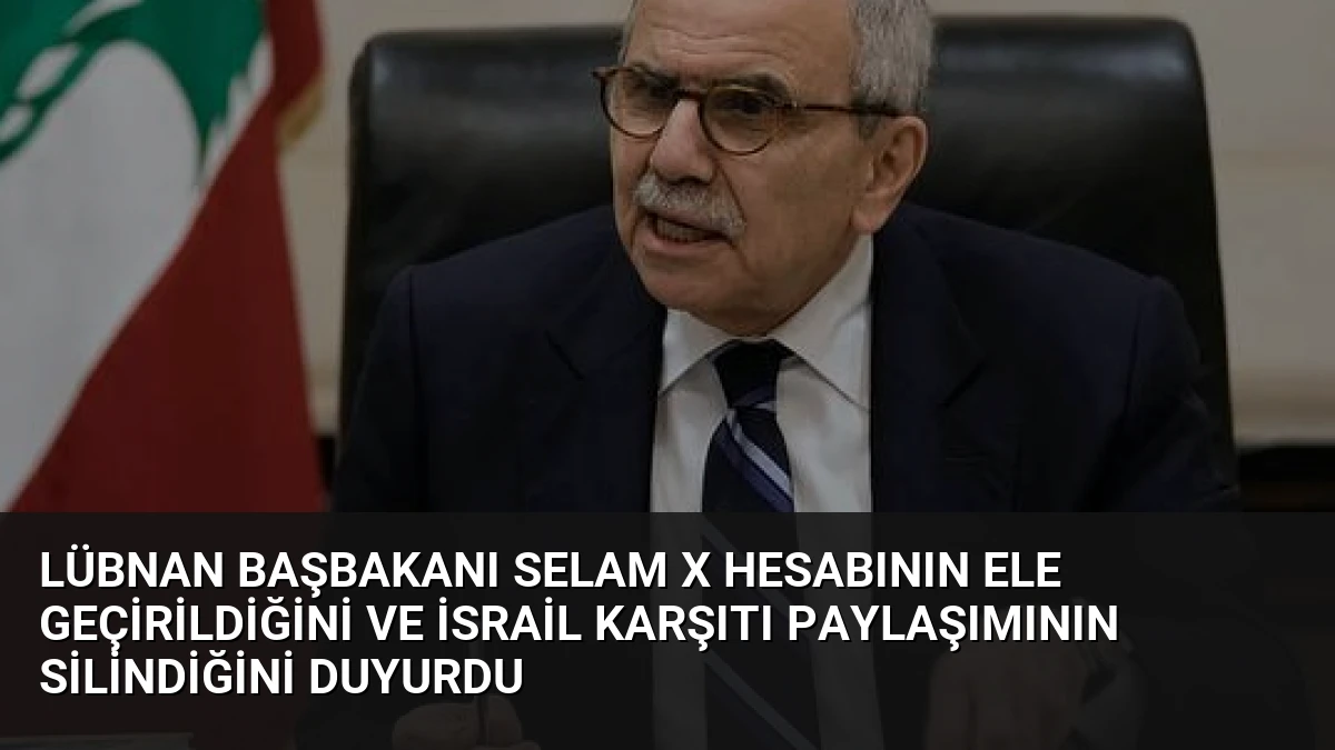 Lübnan Başbakanı Selam X Hesabının Ele Geçirildiğini ve İsrail Karşıtı Paylaşımının Silindiğini Duyurdu