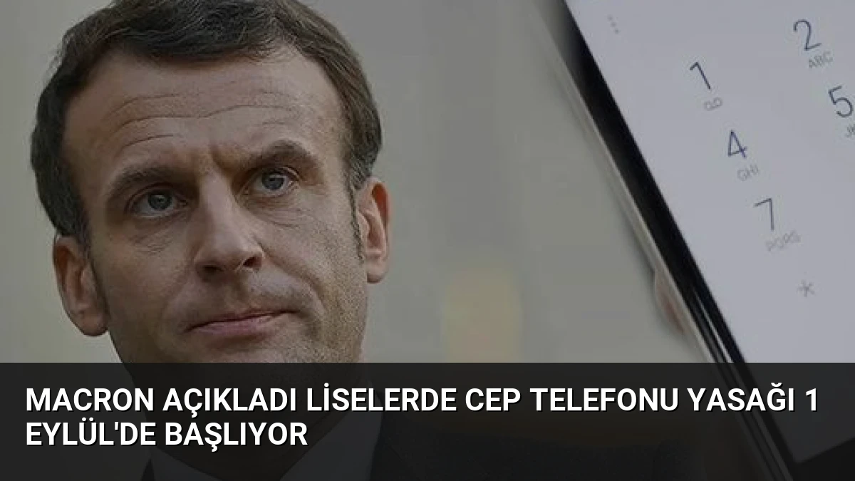 Macron Açıkladı Liselerde Cep Telefonu Yasağı 1 Eylül’de Başlıyor