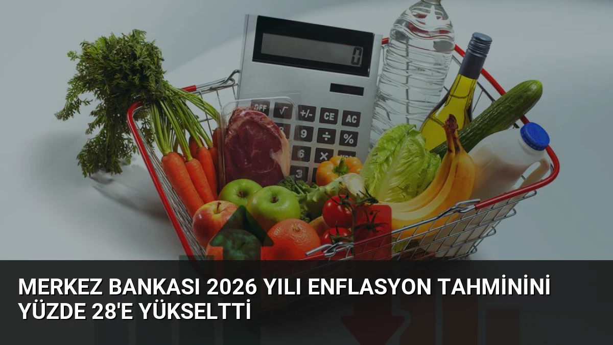 Merkez Bankası 2026 Yılı Enflasyon Tahminini Yüzde 28’e Yükseltti