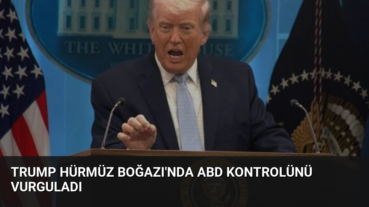 Trump Hürmüz Boğazı’nda ABD Kontrolünü Vurguladı