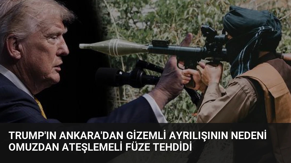 Trump’ın Ankara’dan Gizemli Ayrılışının Nedeni Omuzdan Ateşlemeli Füze Tehdidi