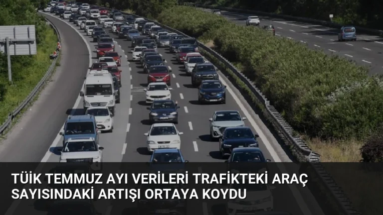 TÜİK Temmuz Ayı Verileri Trafikteki Araç Sayısındaki Artışı Ortaya Koydu