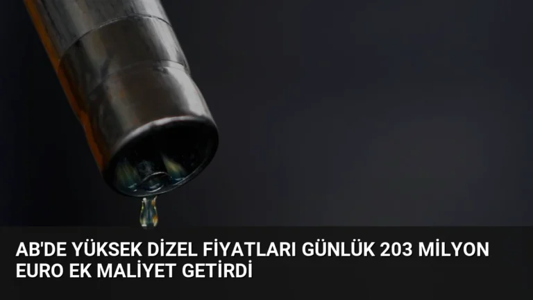 AB’de Yüksek Dizel Fiyatları Günlük 203 Milyon Euro Ek Maliyet Getirdi