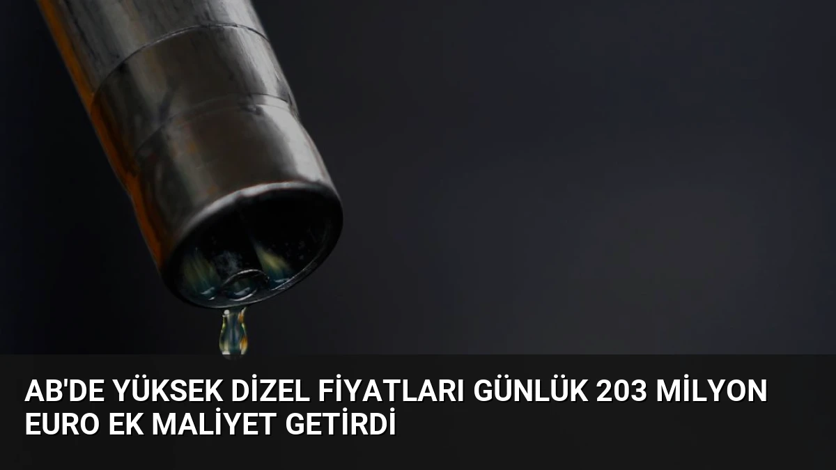 AB’de Yüksek Dizel Fiyatları Günlük 203 Milyon Euro Ek Maliyet Getirdi