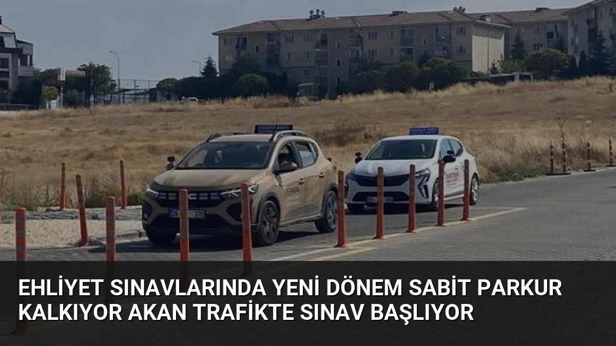 Ehliyet Sınavlarında Yeni Dönem Sabit Parkur Kalkıyor Akan Trafikte Sınav Başlıyor