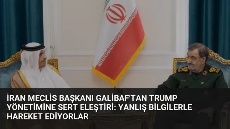 İran Meclis Başkanı Galibaf’tan Trump Yönetimine Sert Eleştiri: Yanlış Bilgilerle Hareket Ediyorlar