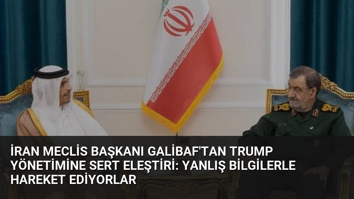 İran Meclis Başkanı Galibaf’tan Trump Yönetimine Sert Eleştiri: Yanlış Bilgilerle Hareket Ediyorlar