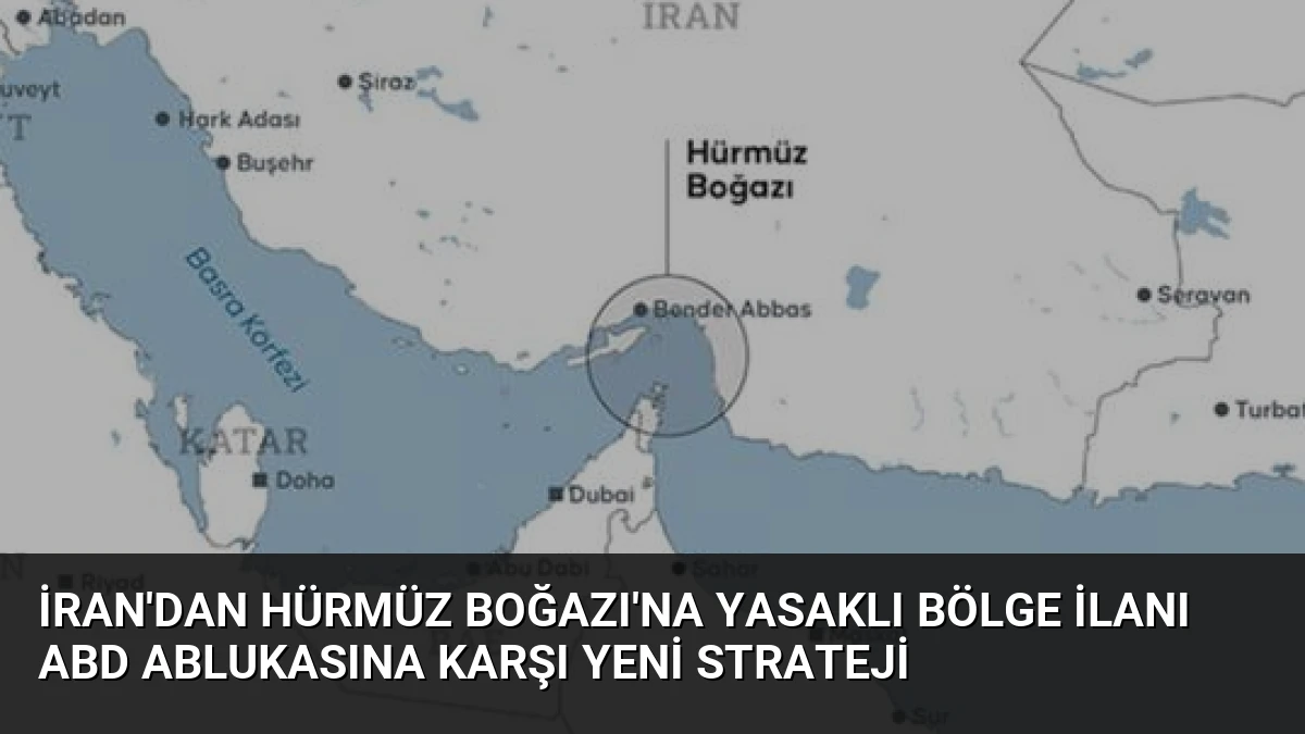 İran’dan Hürmüz Boğazı’na Yasaklı Bölge İlanı ABD Ablukasına Karşı Yeni Strateji