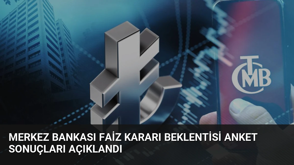 Merkez Bankası Faiz Kararı Beklentisi Anket Sonuçları Açıklandı
