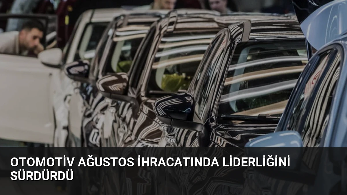 Otomotiv Ağustos İhracatında Liderliğini Sürdürdü