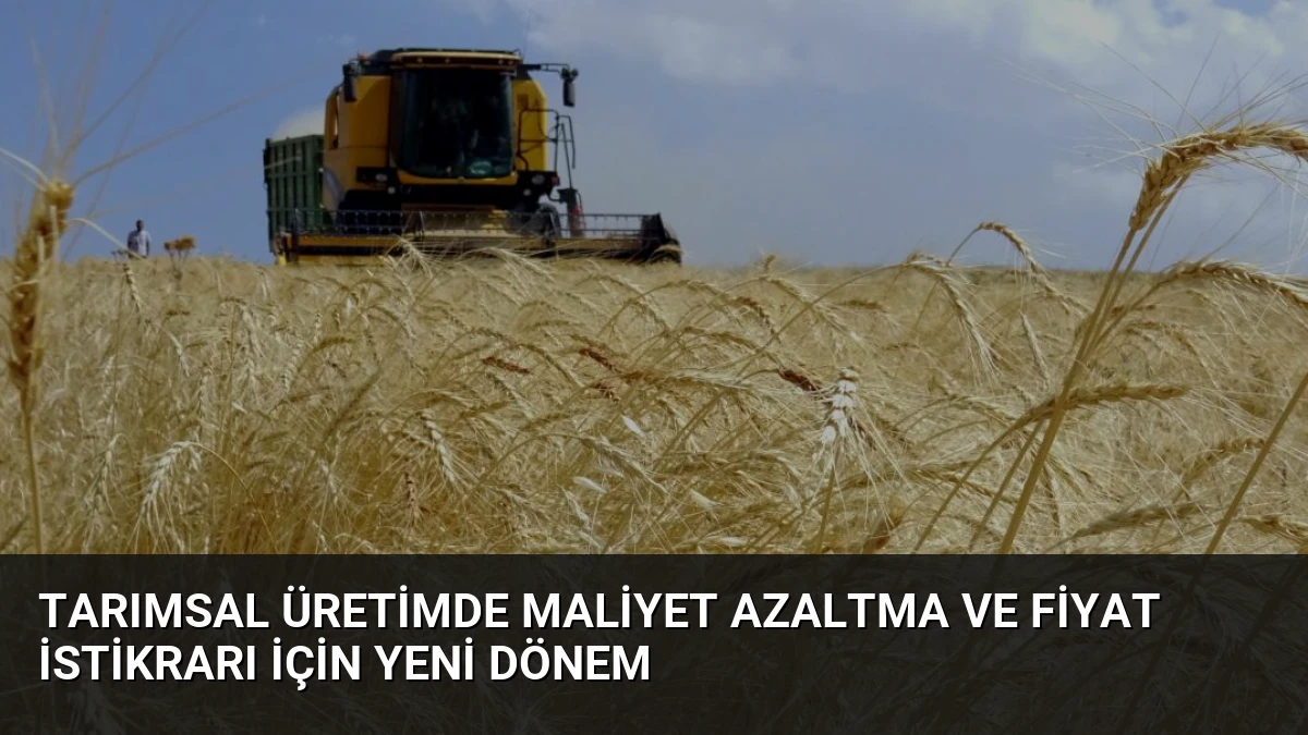 Tarımsal Üretimde Maliyet Azaltma ve Fiyat İstikrarı İçin Yeni Dönem