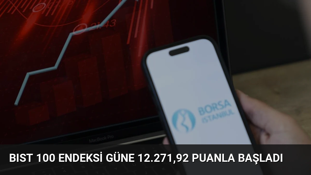 BIST 100 Endeksi Güne 12.271,92 Puanla Başladı