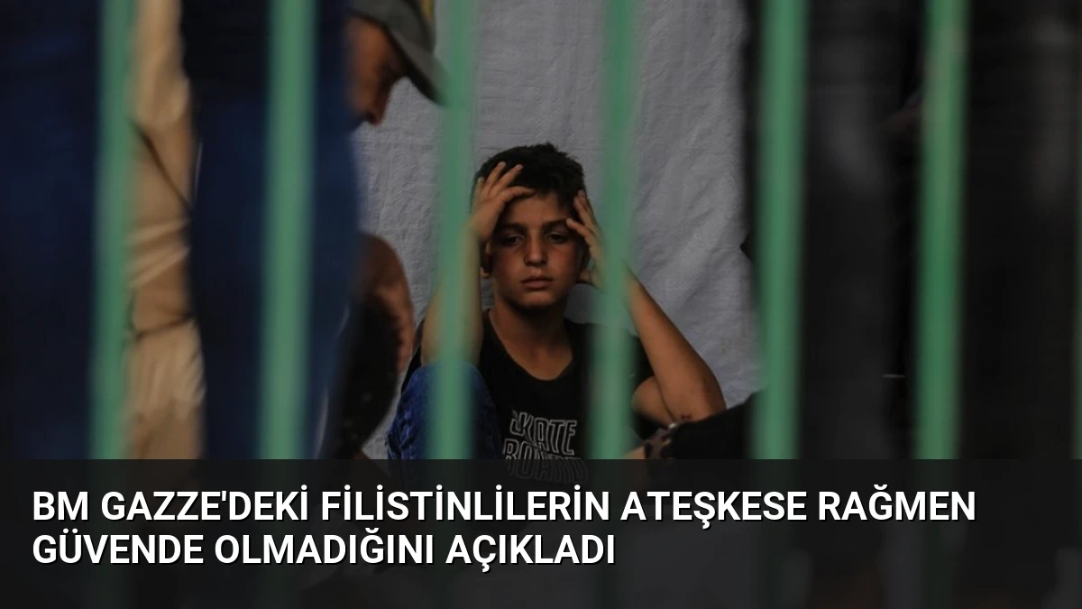 BM Gazze’deki Filistinlilerin Ateşkese Rağmen Güvende Olmadığını Açıkladı