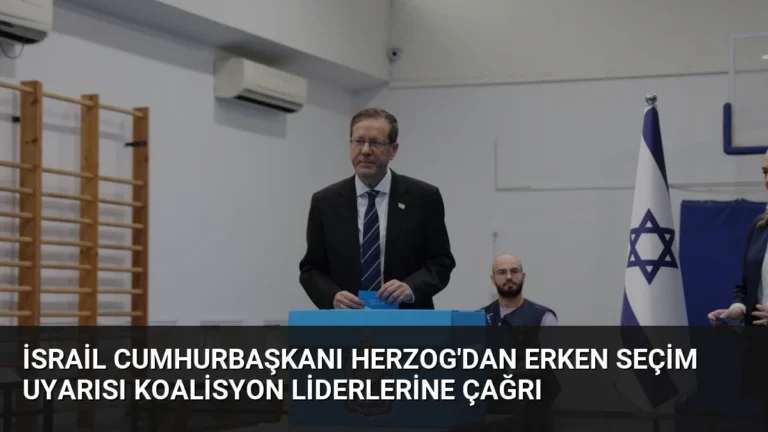 İsrail Cumhurbaşkanı Herzog’dan Erken Seçim Uyarısı Koalisyon Liderlerine Çağrı