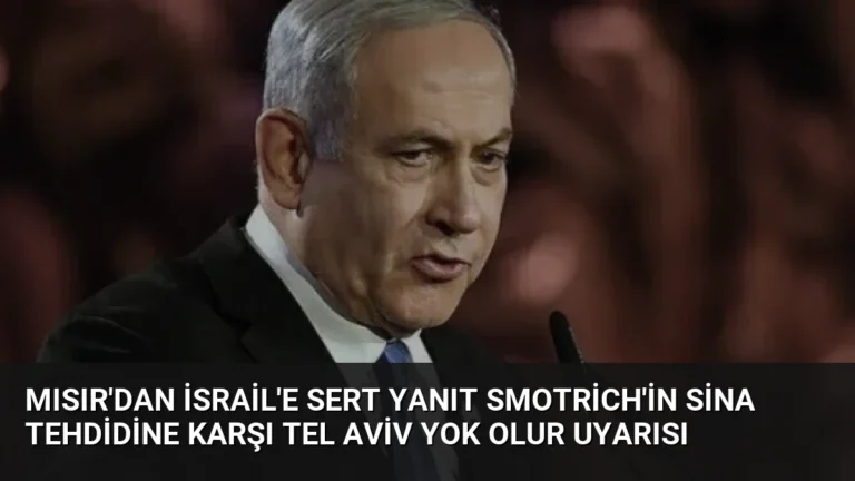 Mısır’dan İsrail’e Sert Yanıt Smotrich’in Sina Tehdidine Karşı Tel Aviv Yok Olur Uyarısı