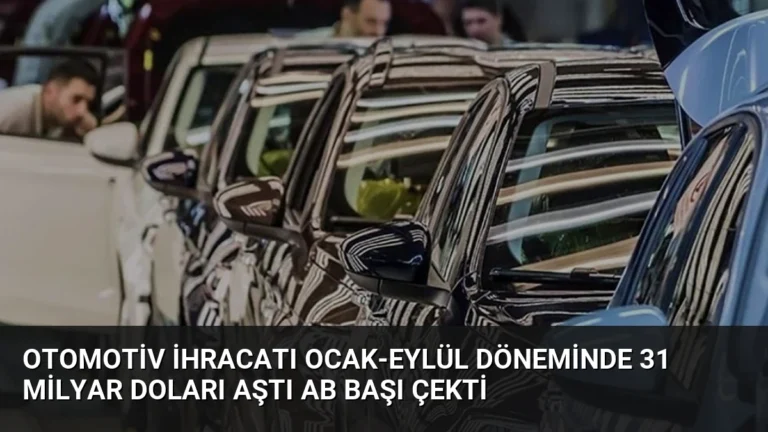 Otomotiv İhracatı Ocak-Eylül Döneminde 31 Milyar Doları Aştı AB Başı Çekti