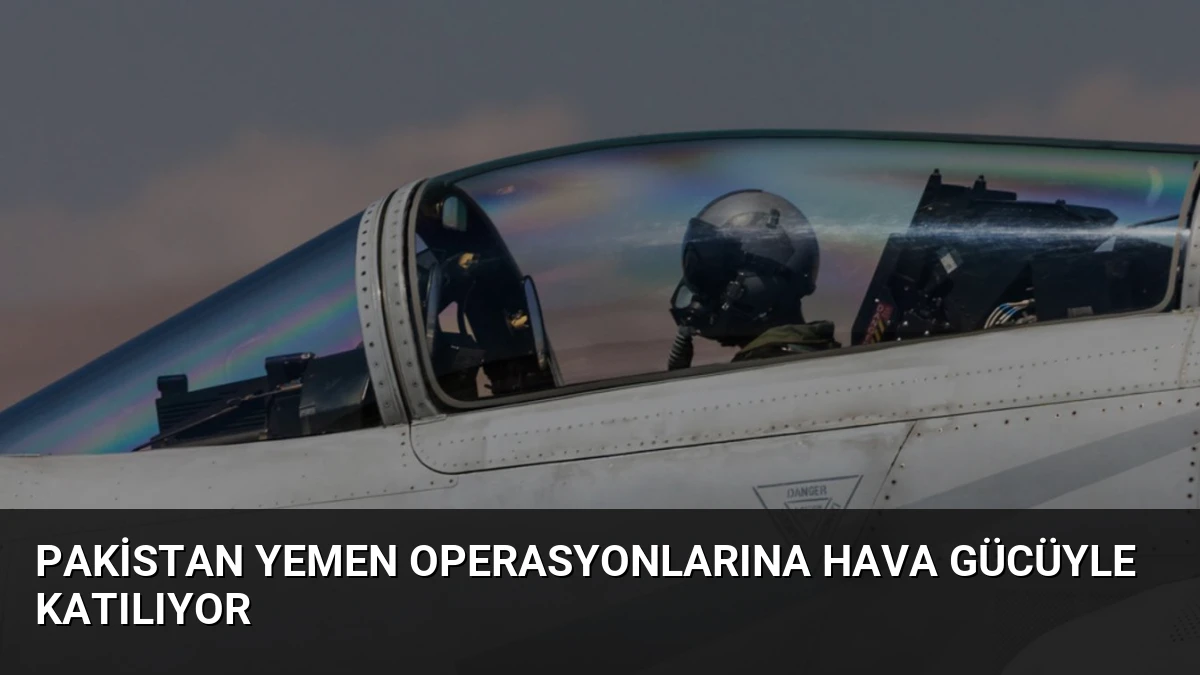 Pakistan Yemen Operasyonlarına Hava Gücüyle Katılıyor