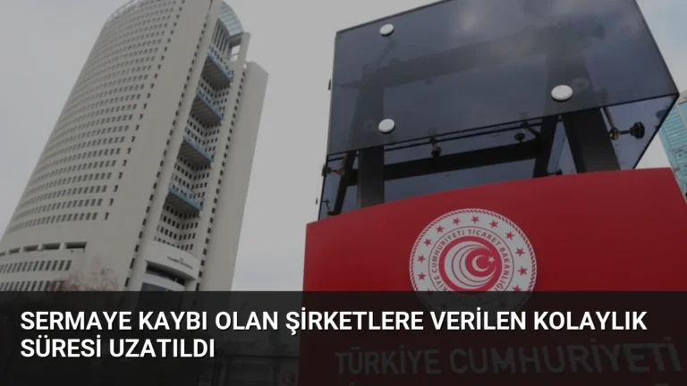 Sermaye Kaybı Olan Şirketlere Verilen Kolaylık Süresi Uzatıldı