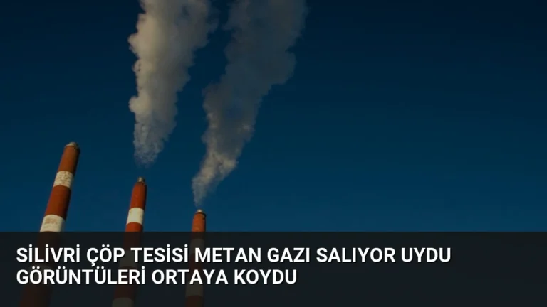 Silivri Çöp Tesisi Metan Gazı Salıyor Uydu Görüntüleri Ortaya Koydu