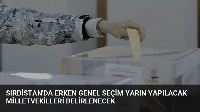 Sırbistan’da Erken Genel Seçim Yarın Yapılacak Milletvekilleri Belirlenecek