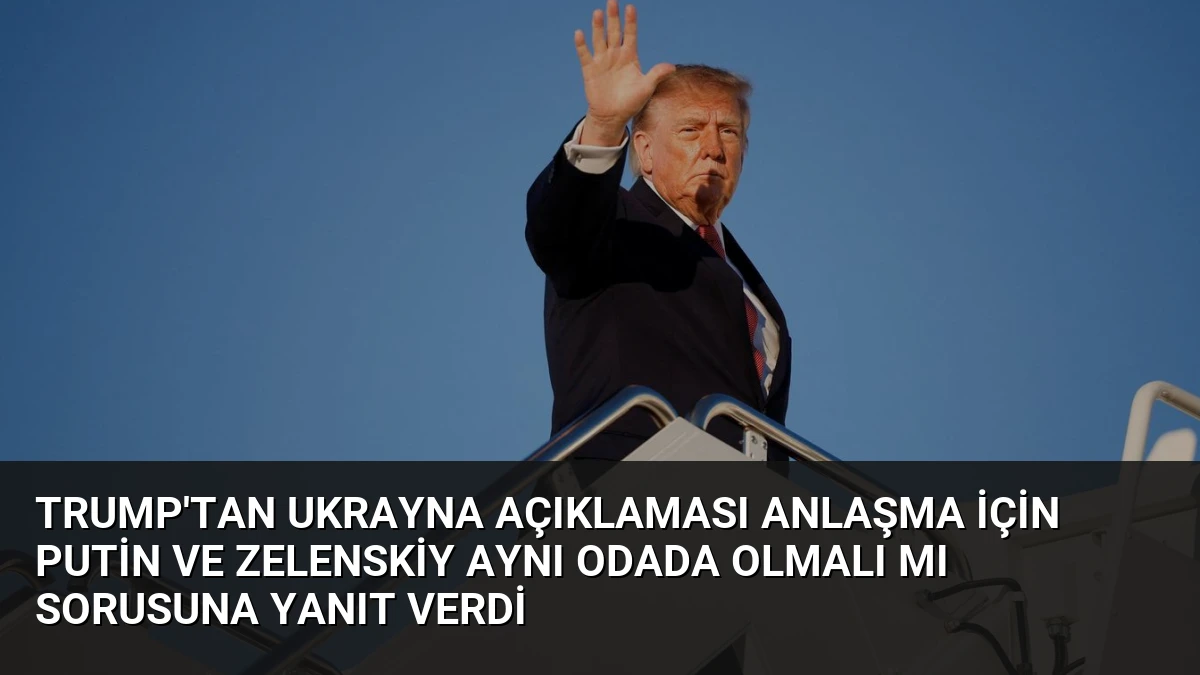 Trump’tan Ukrayna açıklaması Anlaşma için Putin ve Zelenskiy aynı odada olmalı mı sorusuna yanıt verdi