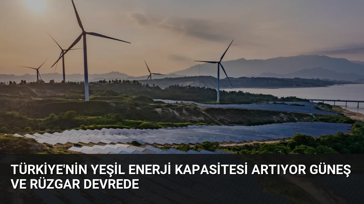 Türkiye’nin Yeşil Enerji Kapasitesi Artıyor Güneş ve Rüzgar Devrede