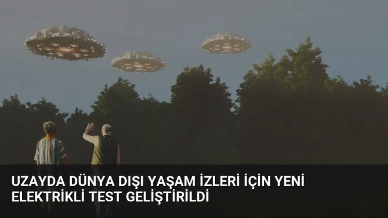 Uzayda Dünya Dışı Yaşam İzleri İçin Yeni Elektrikli Test Geliştirildi