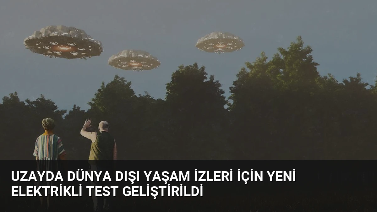 Uzayda Dünya Dışı Yaşam İzleri İçin Yeni Elektrikli Test Geliştirildi